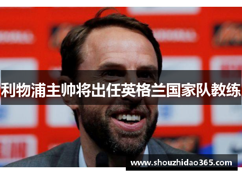 利物浦主帅将出任英格兰国家队教练