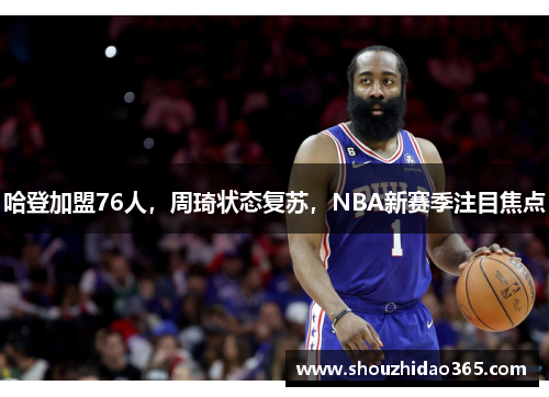 哈登加盟76人，周琦状态复苏，NBA新赛季注目焦点